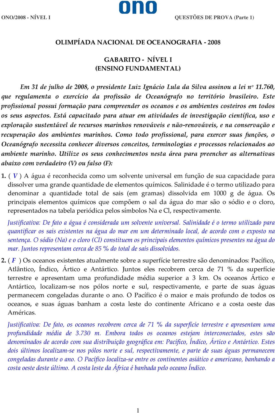 Está capacitado para atuar em atividades de investigação científica, uso e exploração sustentável de recursos marinhos renováveis e não-renováveis, e na conservação e recuperação dos ambientes