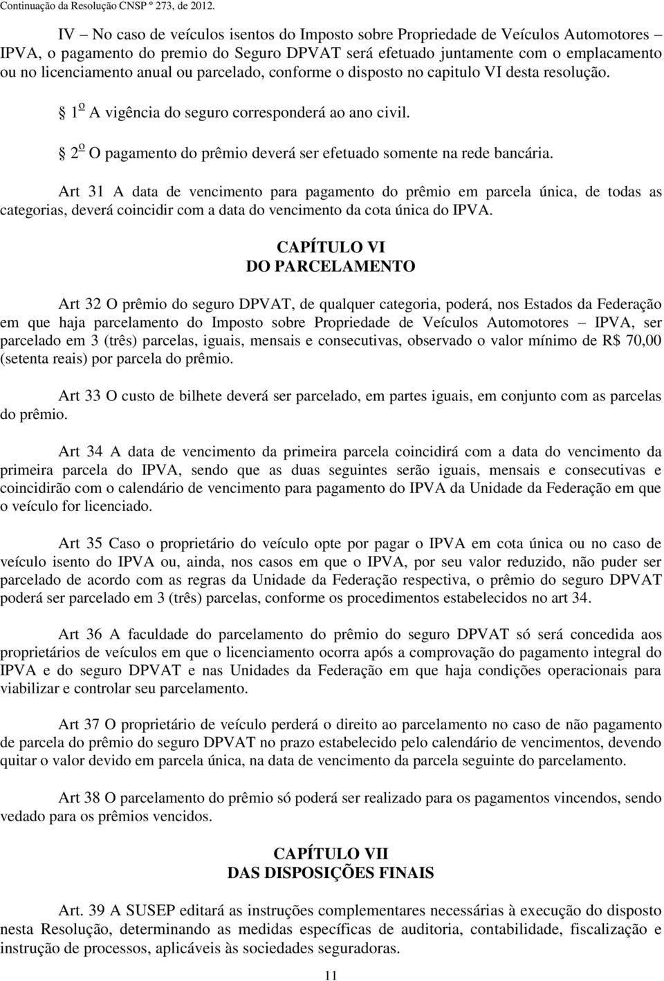 Art 31 A data de vencimento para pagamento do prêmio em parcela única, de todas as categorias, deverá coincidir com a data do vencimento da cota única do IPVA.