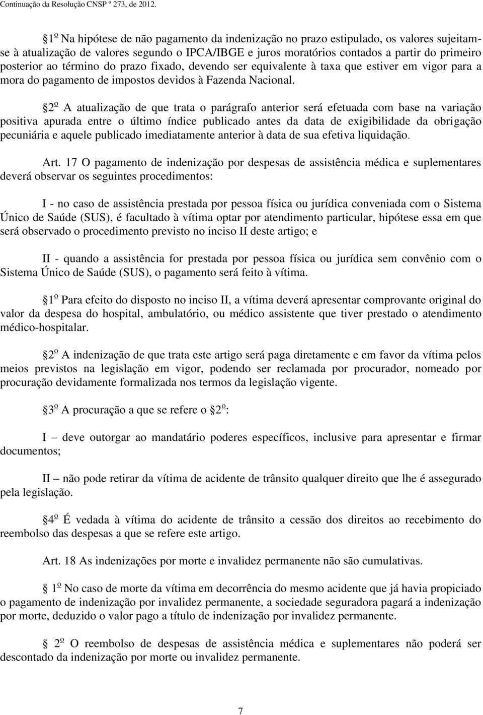 2 o A atualização de que trata o parágrafo anterior será efetuada com base na variação positiva apurada entre o último índice publicado antes da data de exigibilidade da obrigação pecuniária e aquele