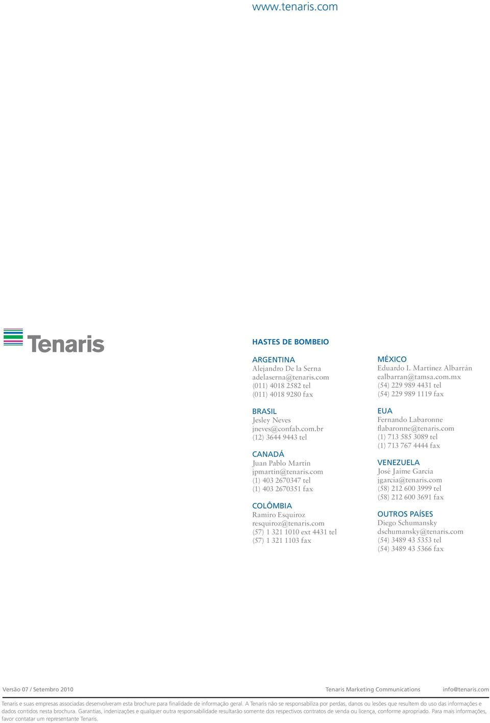 com (1) 713 585 3089 tel (1) 713 767 4444 fax VENEZUELA José Jaime García jgarcia@tenaris.com (58) 212 600 3999 tel (58) 212 600 3691 fax OUTROS PAÍSES Diego Schumansky dschumansky@tenaris.