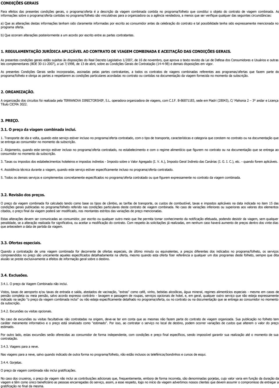 Que as alterações destas informações tenham sido claramente informadas por escrito ao consumidor antes da celebração do contrato e tal possibilidade tenha sido expressamente mencionada no programa