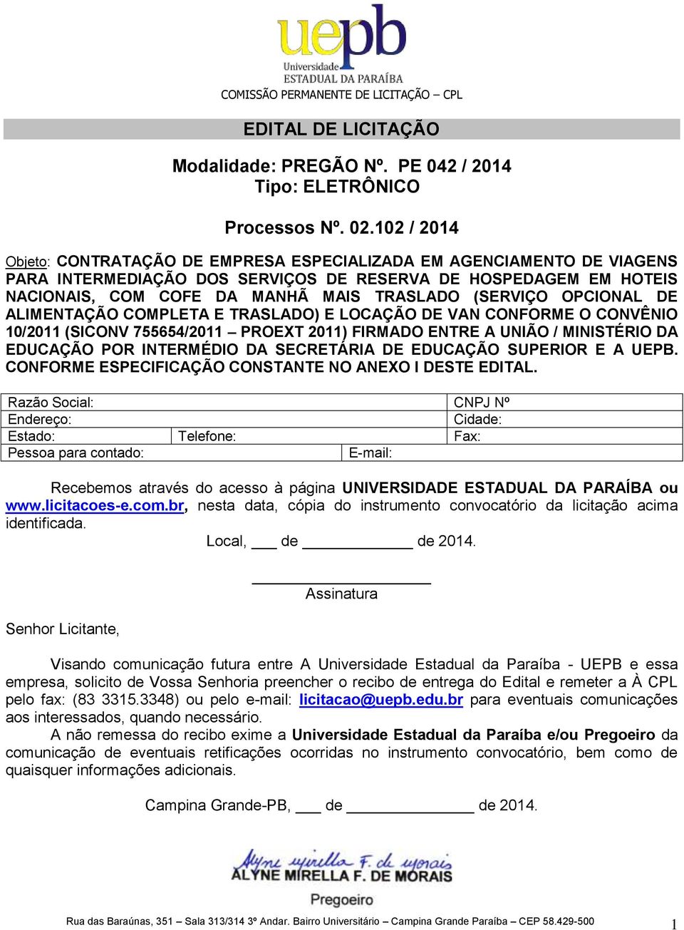 (SERVIÇO OPCIONAL DE ALIMENTAÇÃO COMPLETA E TRASLADO) E LOCAÇÃO DE VAN CONFORME O CONVÊNIO 10/2011 (SICONV 755654/2011 PROEXT 2011) FIRMADO ENTRE A UNIÃO / MINISTÉRIO DA EDUCAÇÃO POR INTERMÉDIO DA