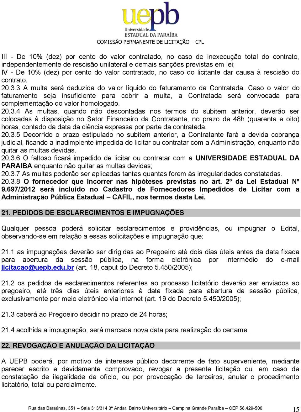 Caso o valor do faturamento seja insuficiente para cobrir a multa, a Contratada será convocada para complementação do valor homologado. 20.3.