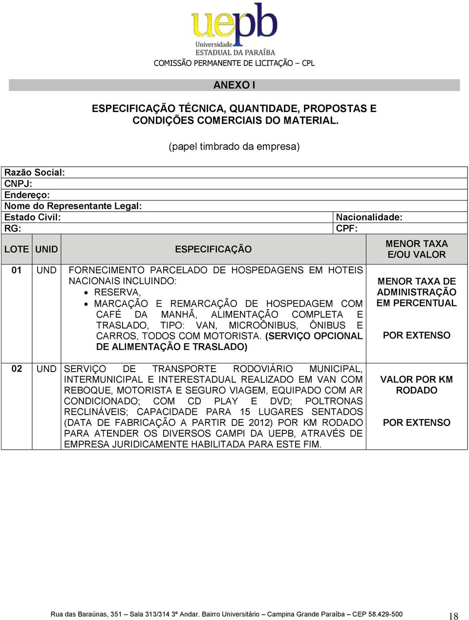 (papel timbrado da empresa) ESPECIFICAÇÃO 01 UND FORNECIMENTO PARCELADO DE HOSPEDAGENS EM HOTEIS NACIONAIS INCLUINDO: RESERVA, MARCAÇÃO E REMARCAÇÃO DE HOSPEDAGEM COM CAFÉ DA MANHÃ, ALIMENTAÇÃO