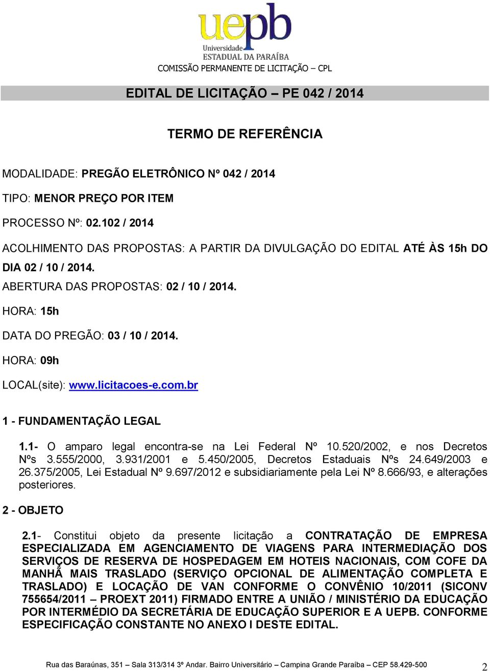 HORA: 09h LOCAL(site): www.licitacoes-e.com.br 1 - FUNDAMENTAÇÃO LEGAL 1.1- O amparo legal encontra-se na Lei Federal Nº 10.520/2002, e nos Decretos Nºs 3.555/2000, 3.931/2001 e 5.