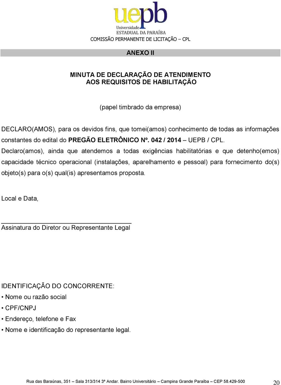 Declaro(amos), ainda que atendemos a todas exigências habilitatórias e que detenho(emos) capacidade técnico operacional (instalações, aparelhamento e pessoal) para