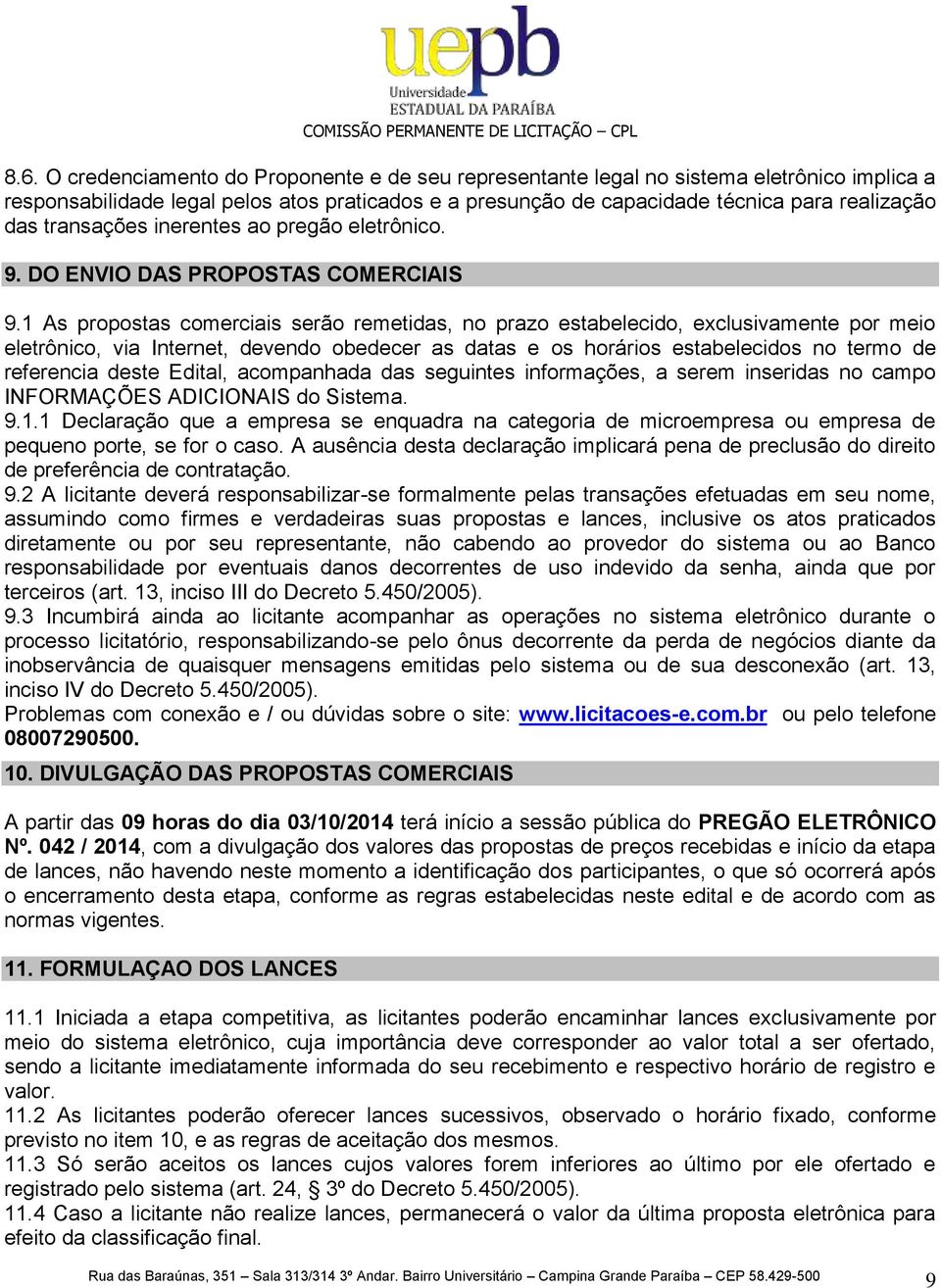 1 As propostas comerciais serão remetidas, no prazo estabelecido, exclusivamente por meio eletrônico, via Internet, devendo obedecer as datas e os horários estabelecidos no termo de referencia deste