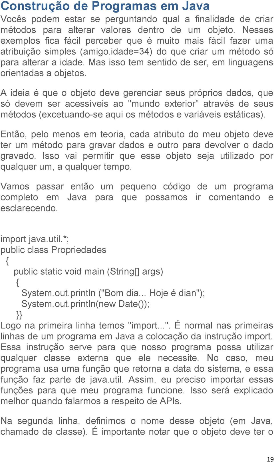 Mas isso tem sentido de ser, em linguagens orientadas a objetos.