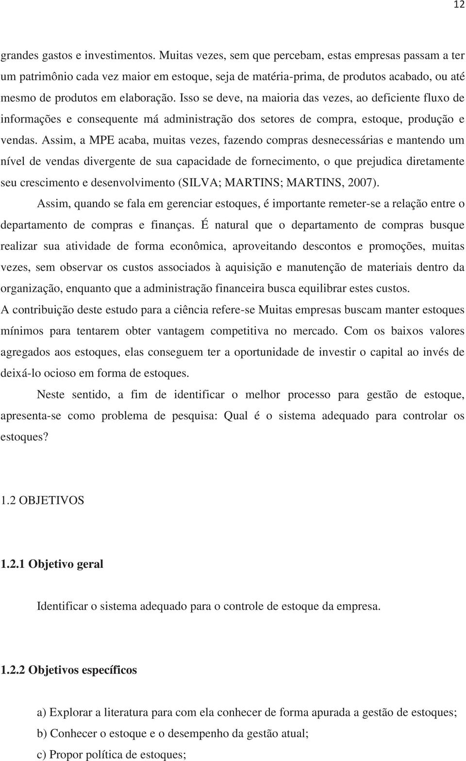 Isso se deve, na maioria das vezes, ao deficiente fluxo de informações e consequente má administração dos setores de compra, estoque, produção e vendas.