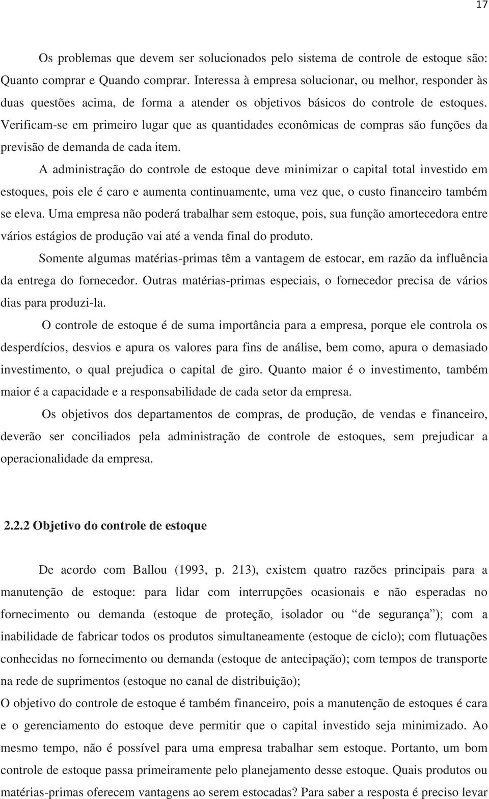 Verificam-se em primeiro lugar que as quantidades econômicas de compras são funções da previsão de demanda de cada item.