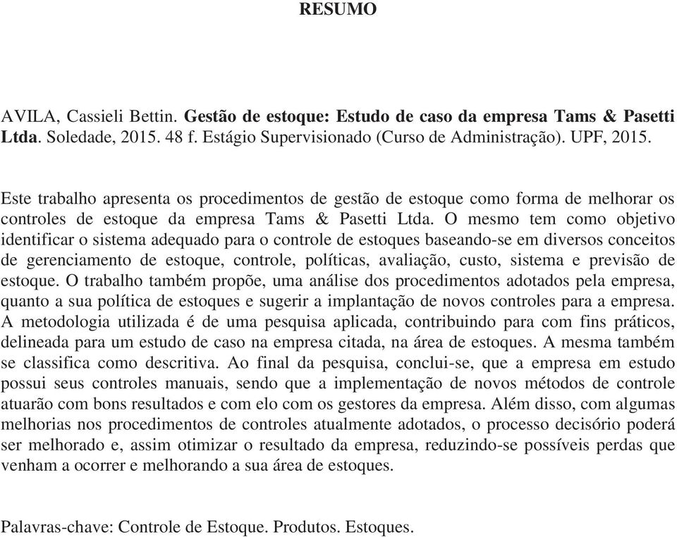 O mesmo tem como objetivo identificar o sistema adequado para o controle de estoques baseando-se em diversos conceitos de gerenciamento de estoque, controle, políticas, avaliação, custo, sistema e