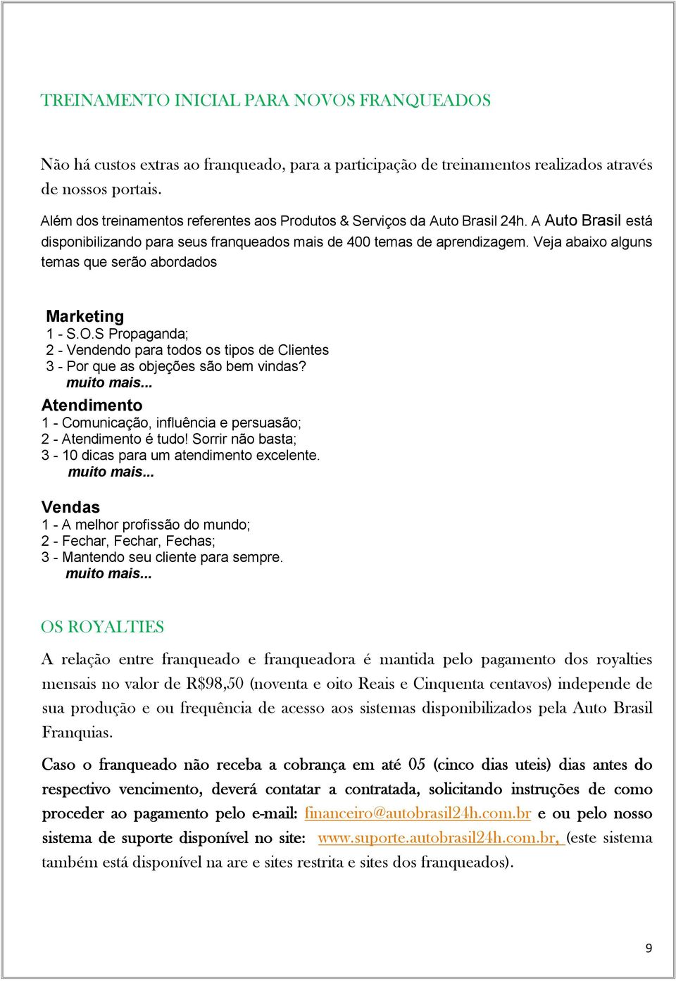 Veja abaixo alguns temas que serão abordados Marketing 1 - S.O.S Propaganda; 2 - Vendendo para todos os tipos de Clientes 3 - Por que as objeções são bem vindas? muito mais.