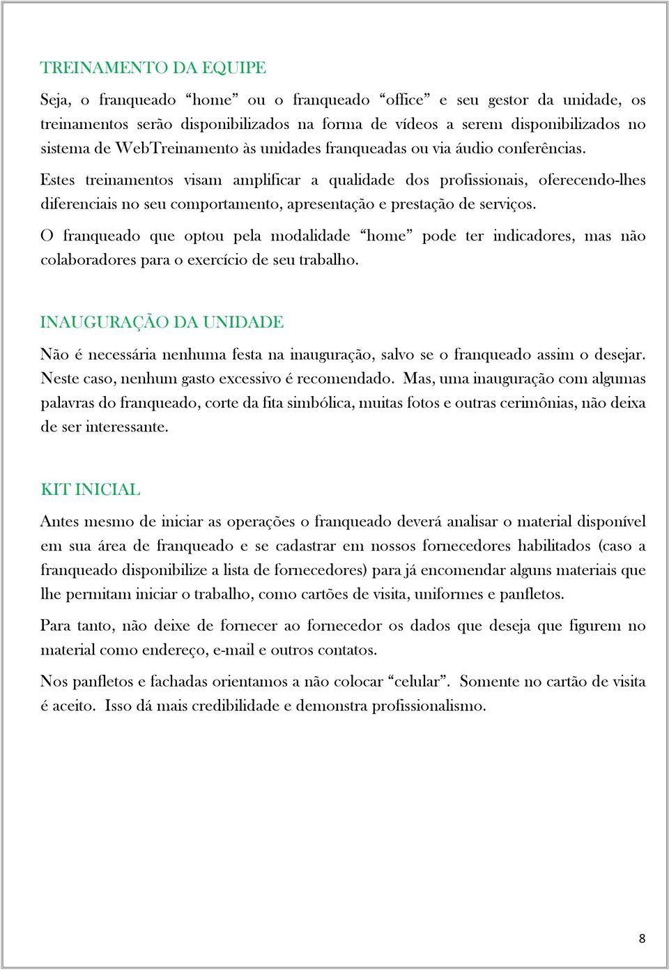 Estes treinamentos visam amplificar a qualidade dos profissionais, oferecendo-lhes diferenciais no seu comportamento, apresentação e prestação de serviços.