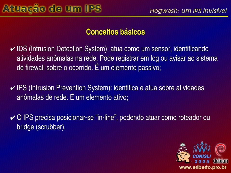 É um elemento passivo; IPS (Intrusion Prevention System): identifica e atua sobre atividades anômalas