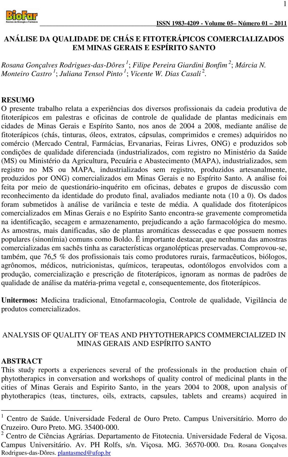 RESUMO O presente trabalho relata a experiências dos diversos profissionais da cadeia produtiva de fitoterápicos em palestras e oficinas de controle de qualidade de plantas medicinais em cidades de