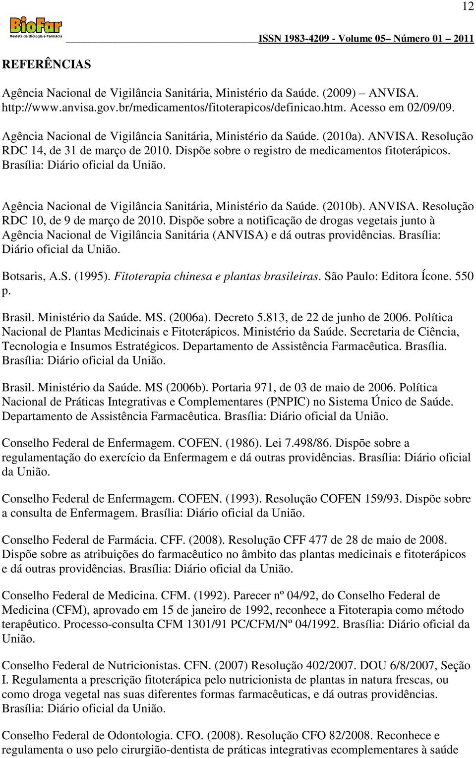 Brasília: Diário oficial da União. Agência Nacional de Vigilância Sanitária, Ministério da Saúde. (2010b). ANVISA. Resolução RDC 10, de 9 de março de 2010.