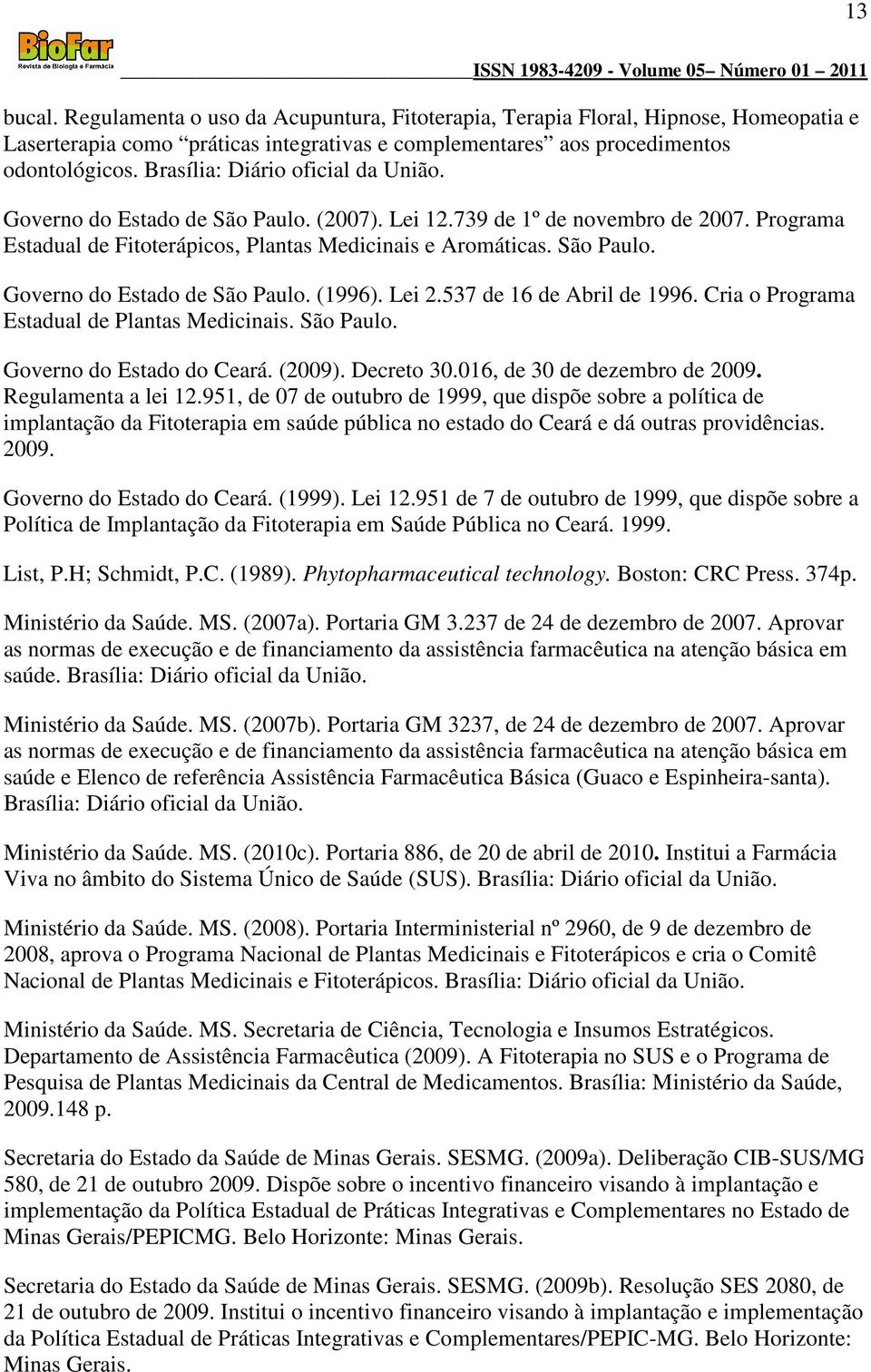 Lei 2.537 de 16 de Abril de 1996. Cria o Programa Estadual de Plantas Medicinais. São Paulo. Governo do Estado do Ceará. (2009). Decreto 30.016, de 30 de dezembro de 2009. Regulamenta a lei 12.