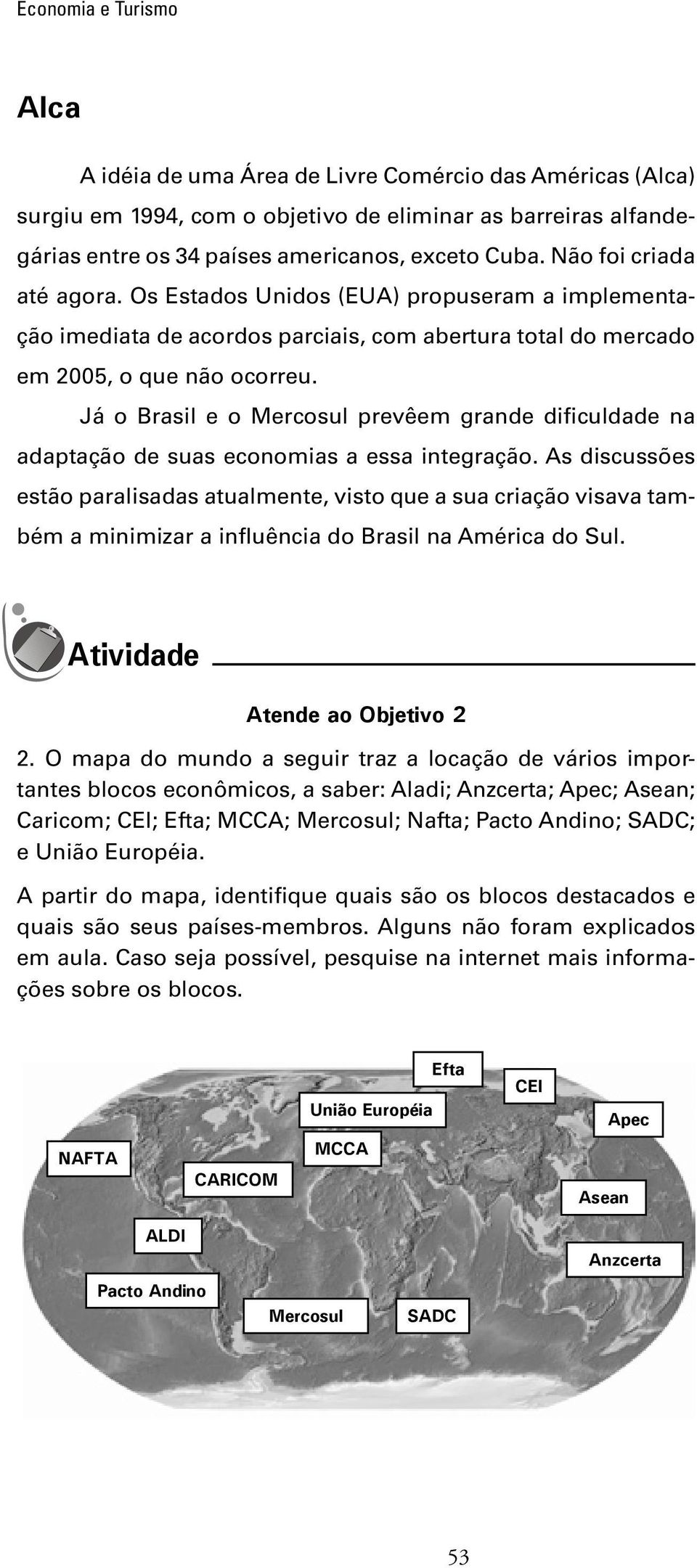 Já o Brasil e o Mercosul prevêem grande dificuldade na adaptação de suas economias a essa integração.