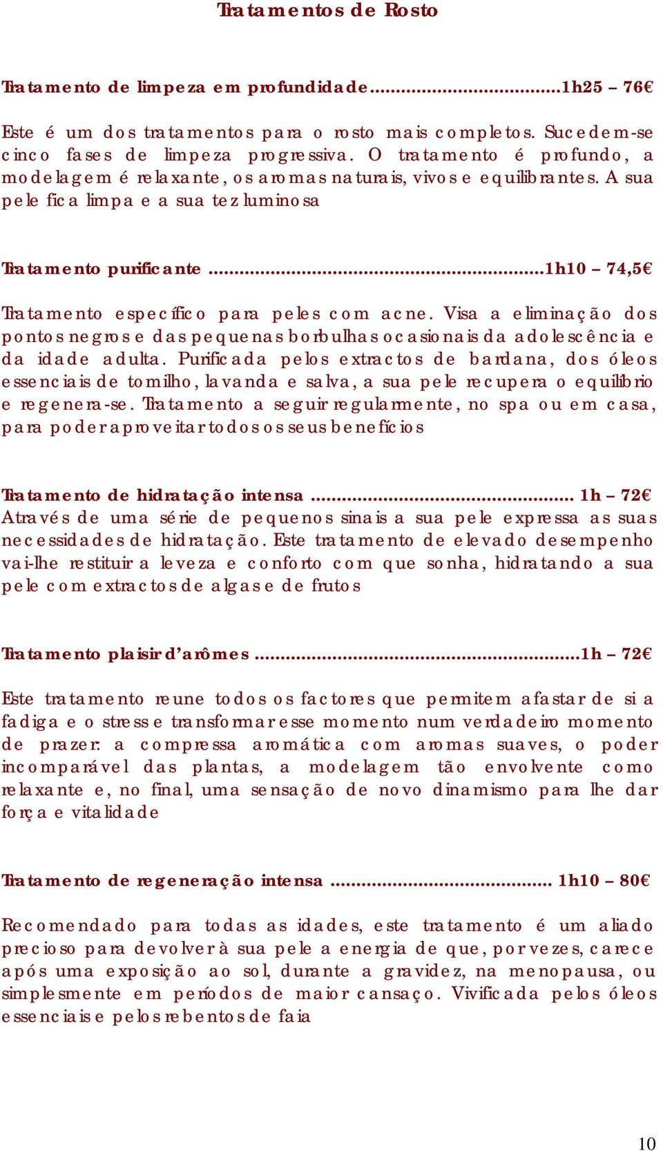 ..1h10 74,5 Tratamento específico para peles com acne. Visa a eliminação dos pontos negros e das pequenas borbulhas ocasionais da adolescência e da idade adulta.