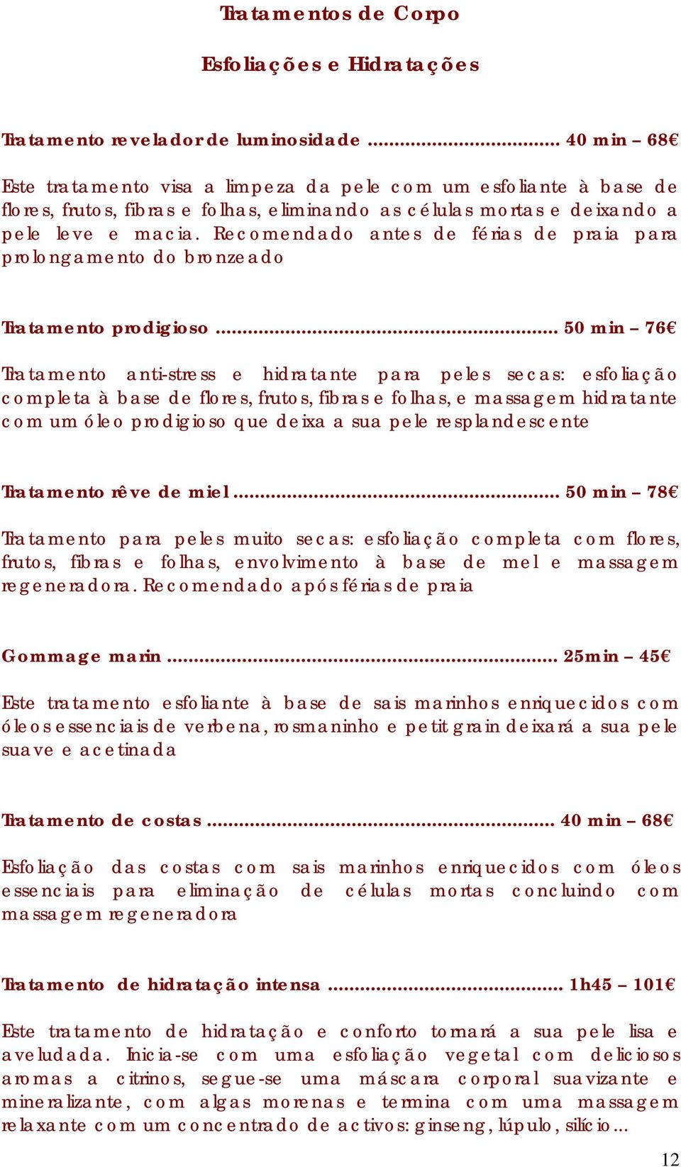 Recomendado antes de férias de praia para prolongamento do bronzeado Tratamento prodigioso.