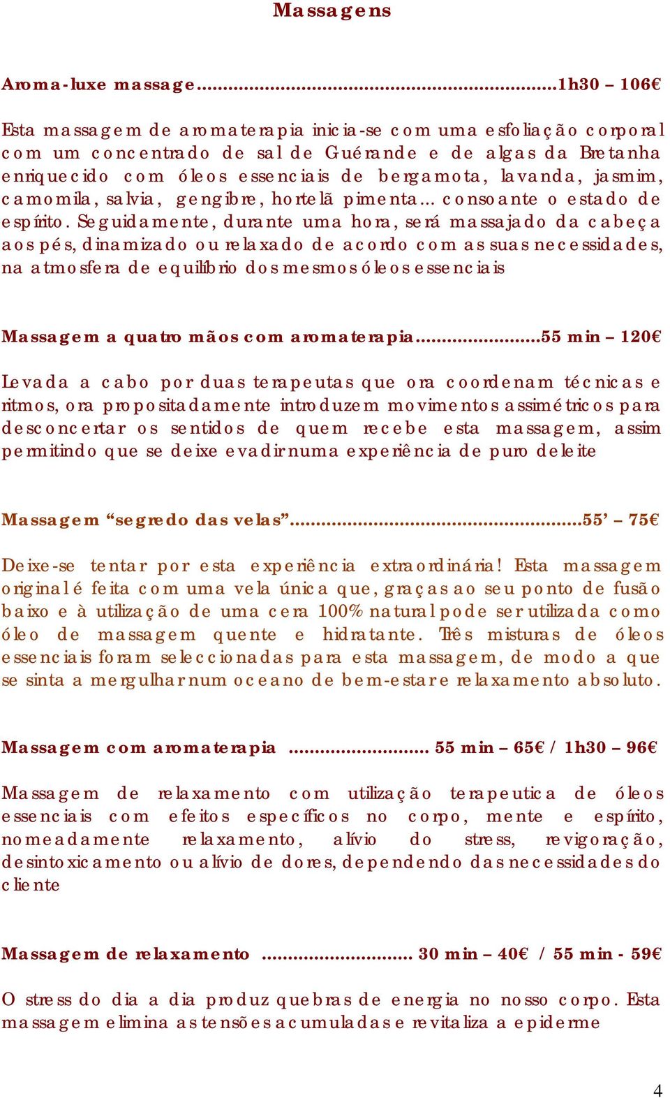 jasmim, camomila, salvia, gengibre, hortelã pimenta... consoante o estado de espírito.