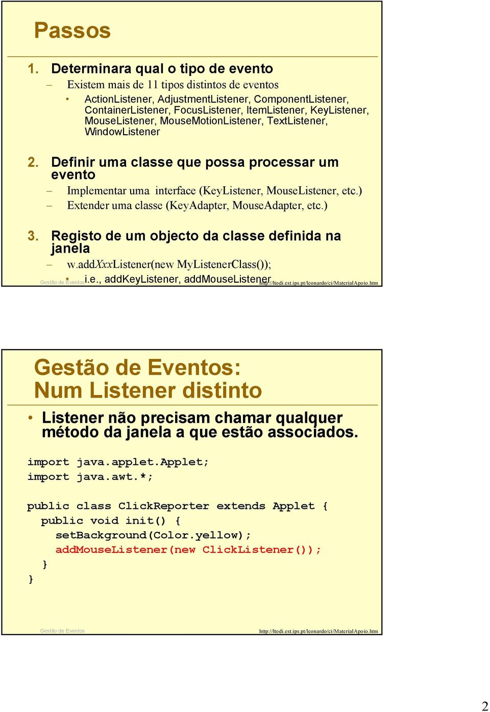 MouseListener, MouseMotionListener, TextListener, WindowListener 2. Definir uma classe que possa processar um evento Implementar uma interface (KeyListener, MouseListener, etc.