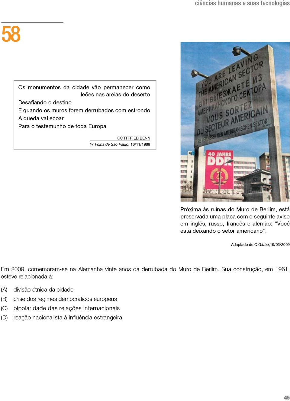 alemão: Você está deixando o setor americano. Adaptado de O Globo,19/03/2009 Em 2009, comemoram-se na Alemanha vinte anos da derrubada do Muro de Berlim.