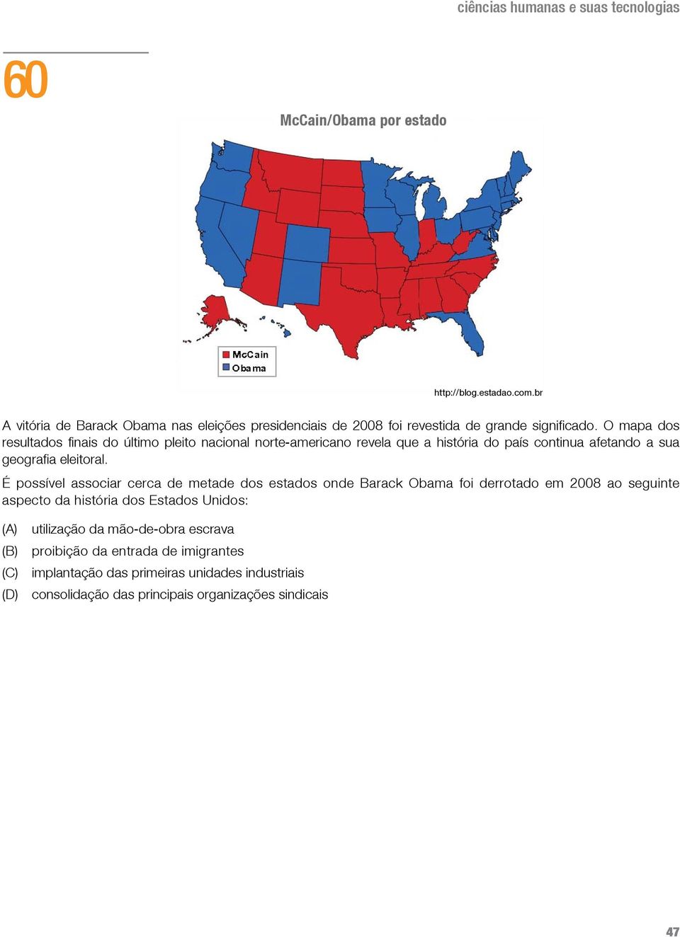 É possível associar cerca de metade dos estados onde Barack Obama foi derrotado em 2008 ao seguinte aspecto da história dos Estados Unidos: (A) utilização