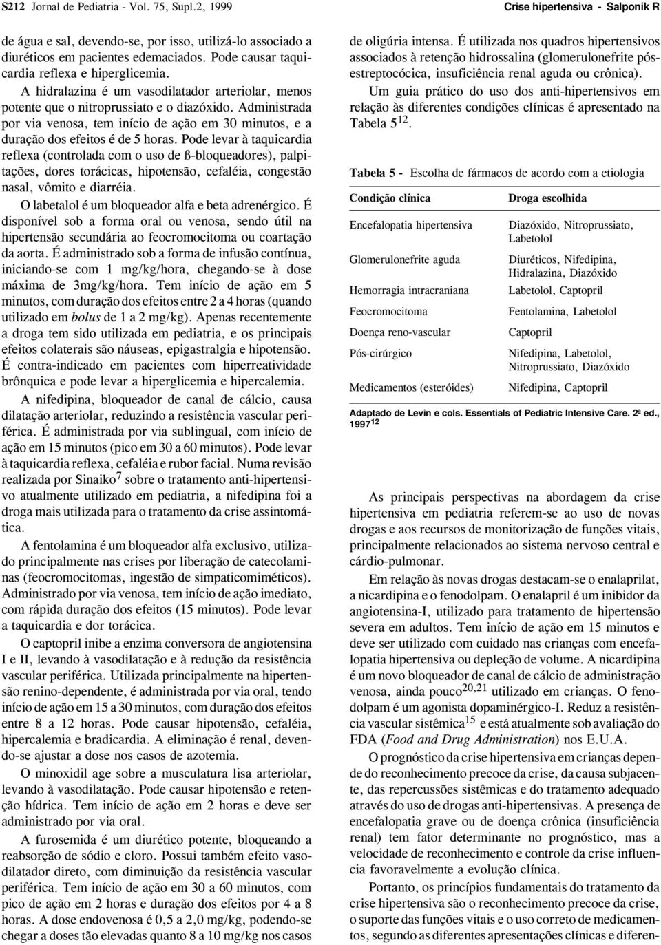 Pode levar à taquicardia reflexa (controlada com o uso de ß-bloqueadores), palpitações, dores torácicas, hipotensão, cefaléia, congestão nasal, vômito e diarréia.