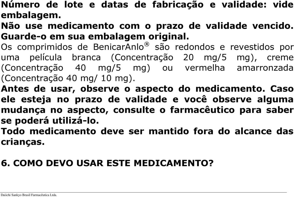 amarronzada (Concentração 40 mg/ 10 mg). Antes de usar, observe o aspecto do medicamento.