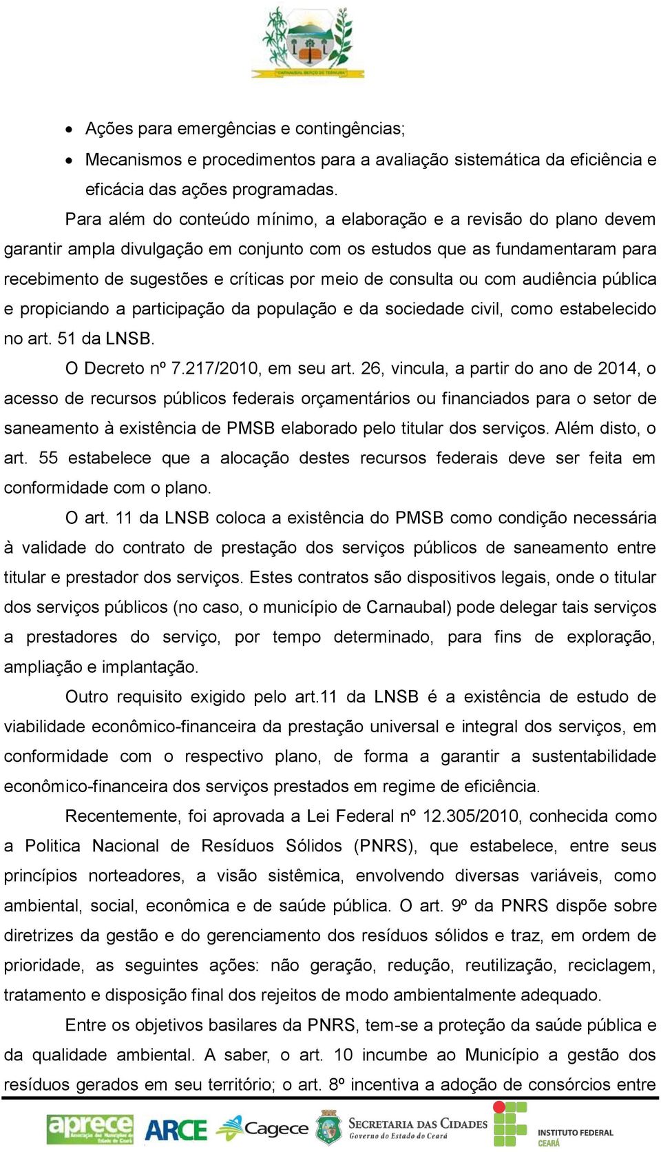 consulta ou com audiência pública e propiciando a participação da população e da sociedade civil, como estabelecido no art. 51 da LNSB. O Decreto nº 7.217/2010, em seu art.