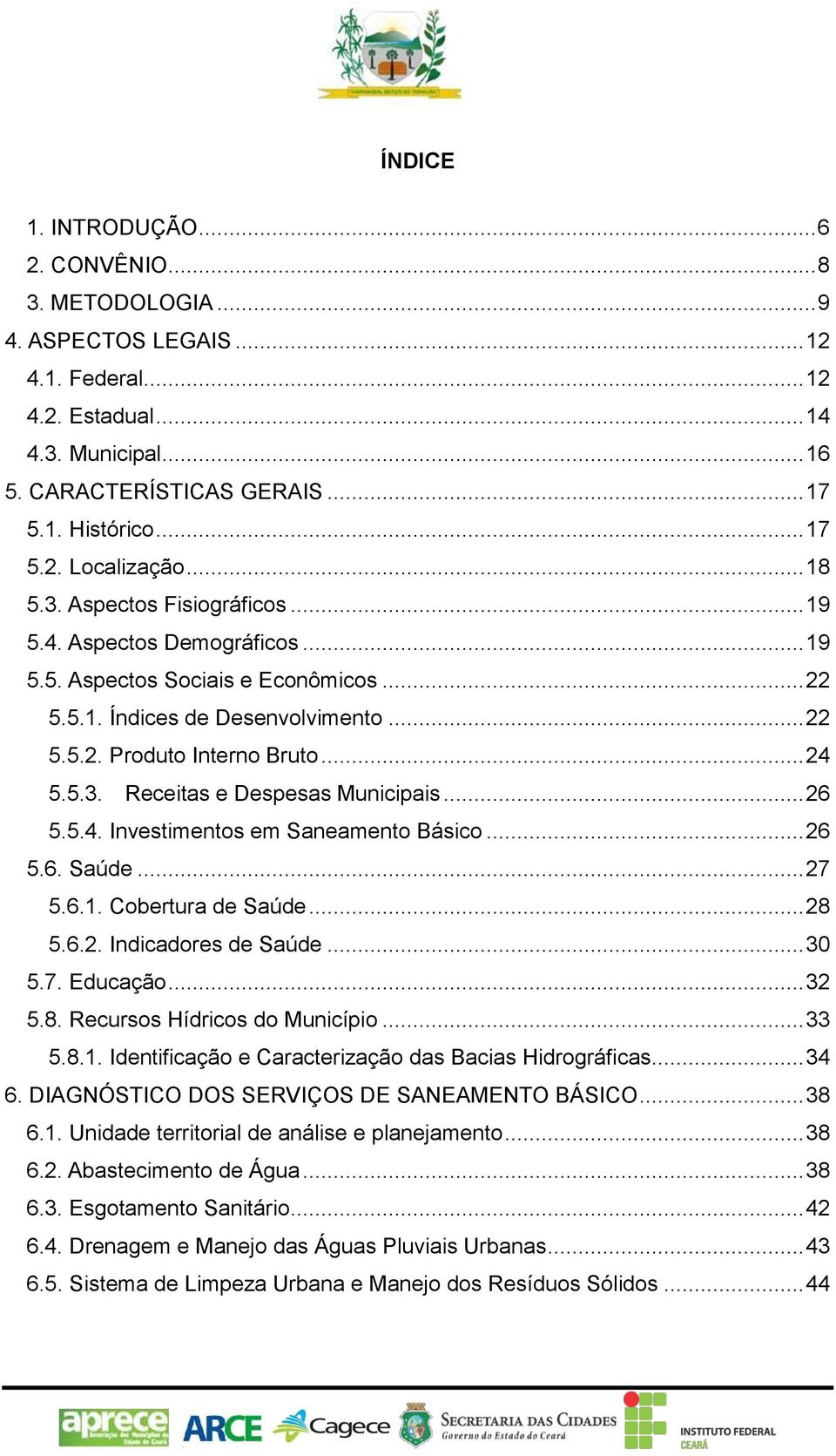 .. 24 5.5.3. Receitas e Despesas Municipais... 26 5.5.4. Investimentos em Saneamento Básico... 26 5.6. Saúde... 27 5.6.1. Cobertura de Saúde... 28 5.6.2. Indicadores de Saúde... 30 5.7. Educação.