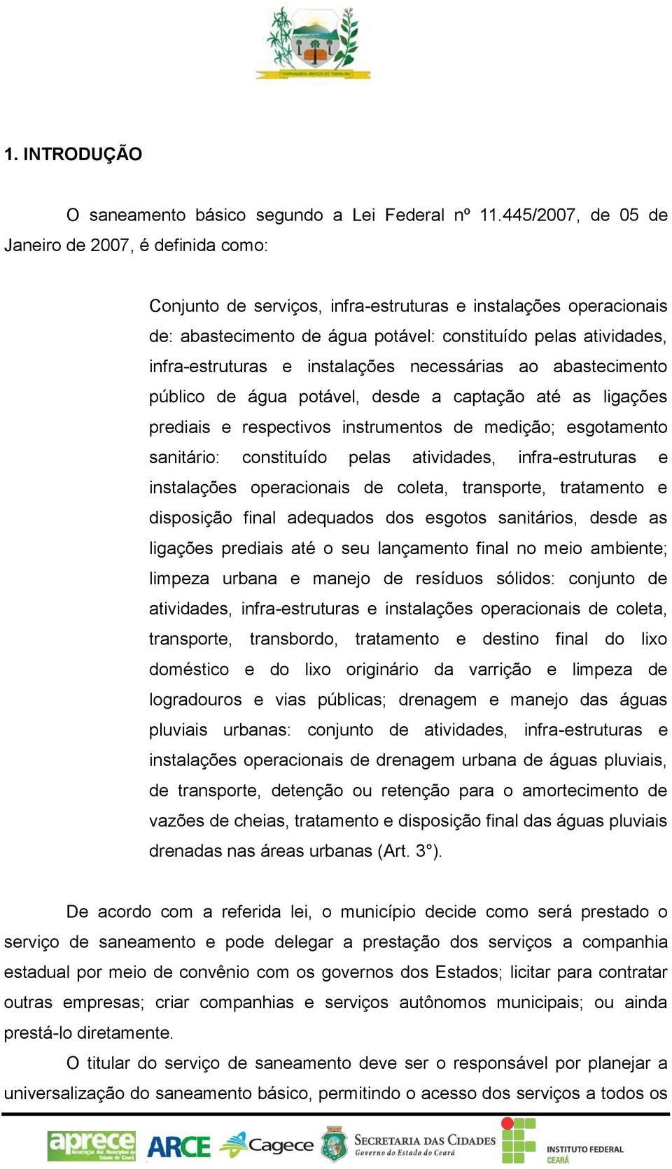 infra-estruturas e instalações necessárias ao abastecimento público de água potável, desde a captação até as ligações prediais e respectivos instrumentos de medição; esgotamento sanitário: