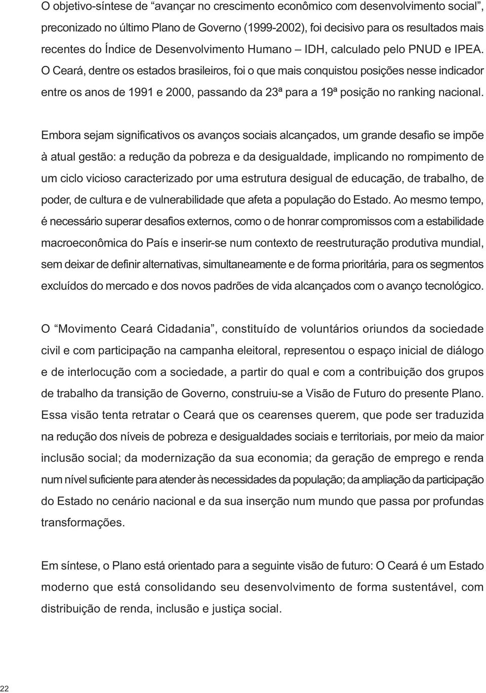 O Ceará, dentre os estados brasileiros, foi o que mais conquistou posições nesse indicador entre os anos de 1991 e 2000, passando da 23ª para a 19ª posição no ranking nacional.