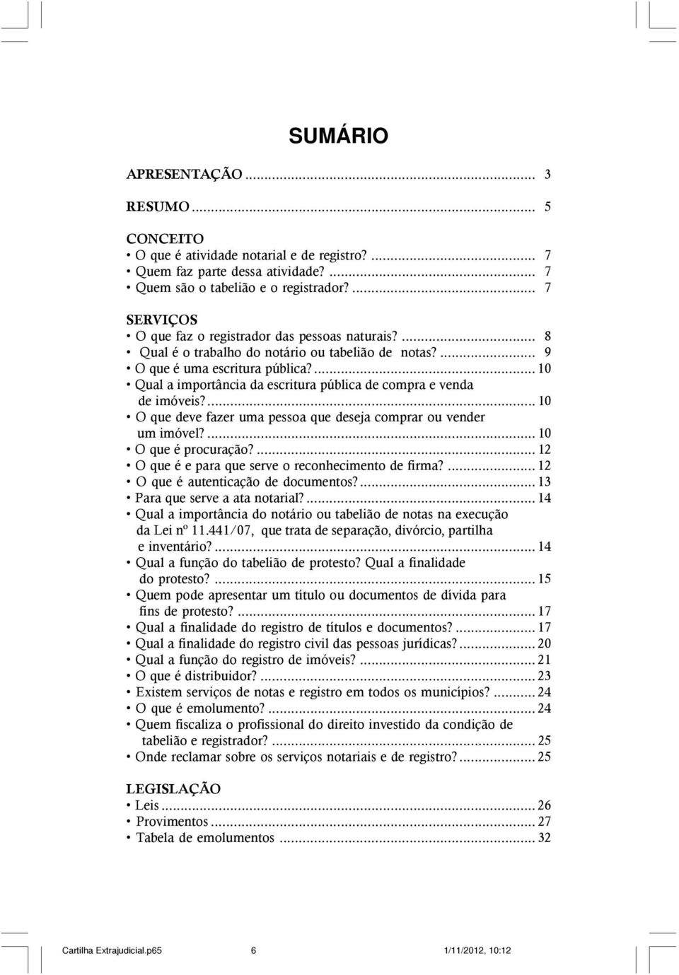 ... 10 Qual a importância da escritura pública de compra e venda de imóveis?... 10 O que deve fazer uma pessoa que deseja comprar ou vender um imóvel?... 10 O que é procuração?