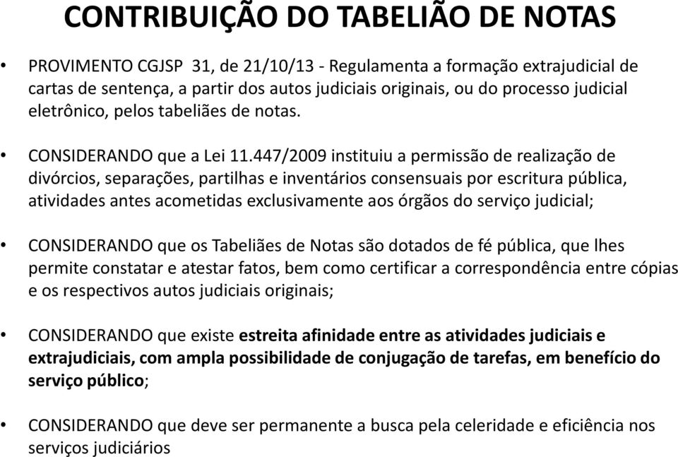 447/2009 instituiu a permissão de realização de divórcios, separações, partilhas e inventários consensuais por escritura pública, atividades antes acometidas exclusivamente aos órgãos do serviço