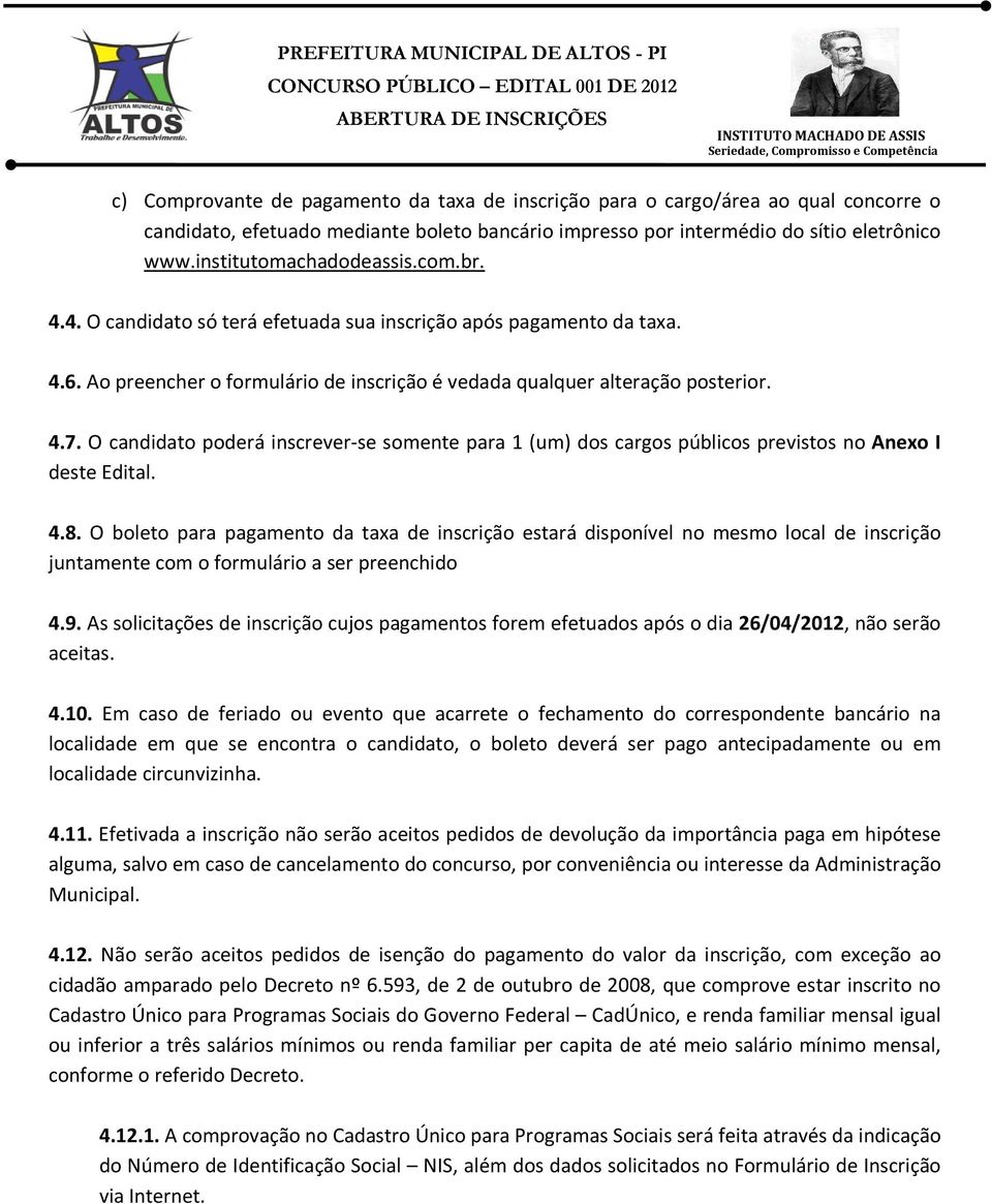 O candidato poderá inscrever-se somente para 1 (um) dos cargos públicos previstos no Anexo I deste Edital. 4.8.