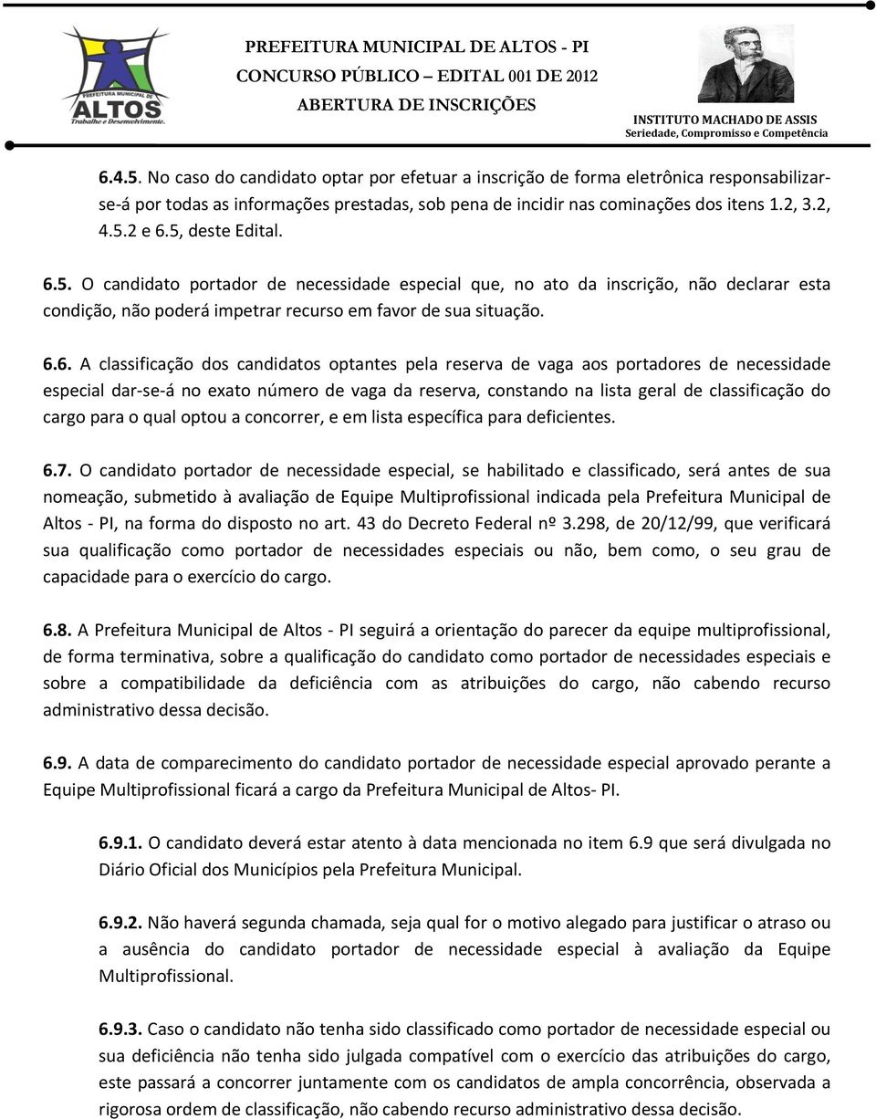 5. O candidato portador de necessidade especial que, no ato da inscrição, não declarar esta condição, não poderá impetrar recurso em favor de sua situação. 6.