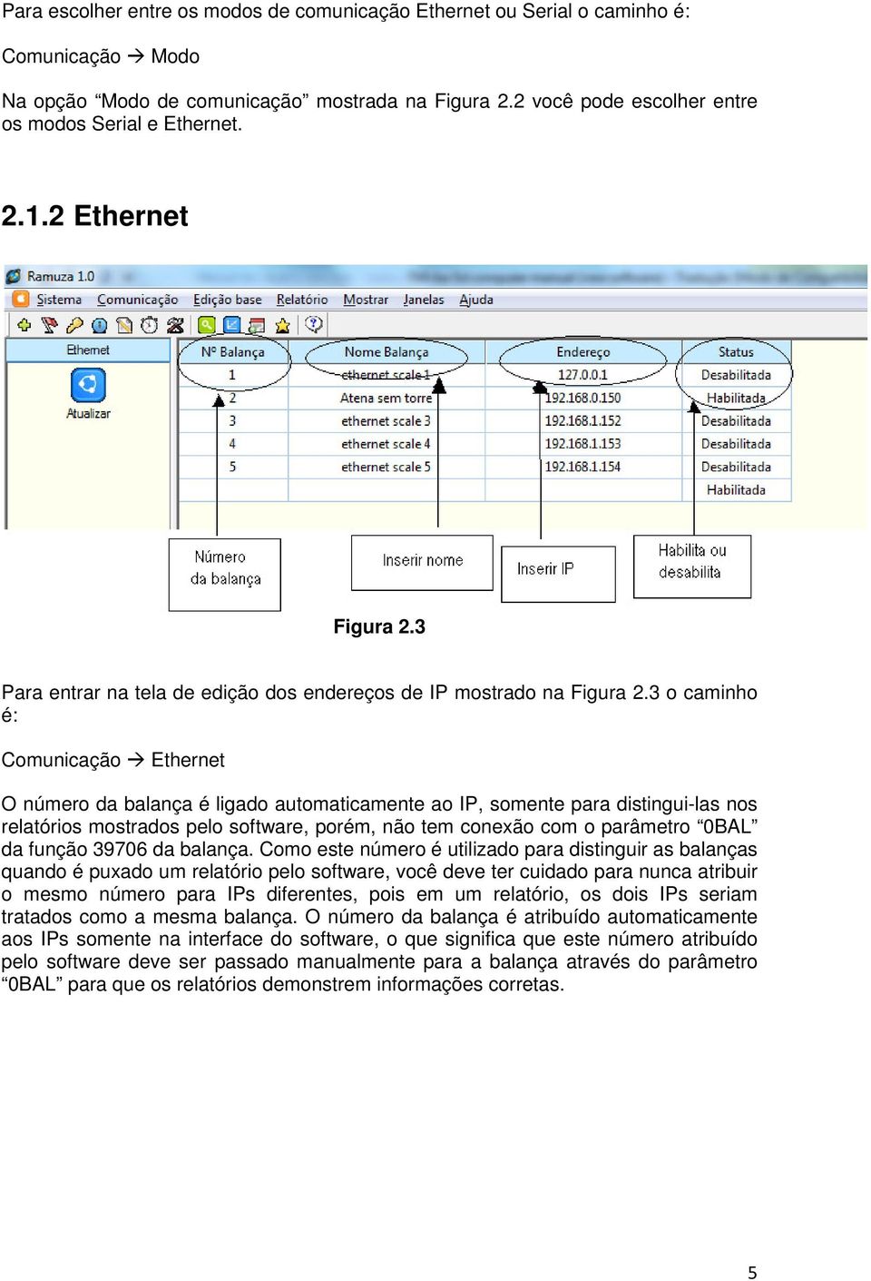 3 o caminho é: Comunicação Ethernet O número da balança é ligado automaticamente ao IP, somente para distingui-las nos relatórios mostrados pelo software, porém, não tem conexão com o parâmetro 0BAL