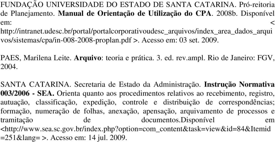 Rio de Janeiro: FGV, 2004. SANTA CATARINA. Secretaria de Estado da Administração. Instrução Normativa 003/2006 - SEA.