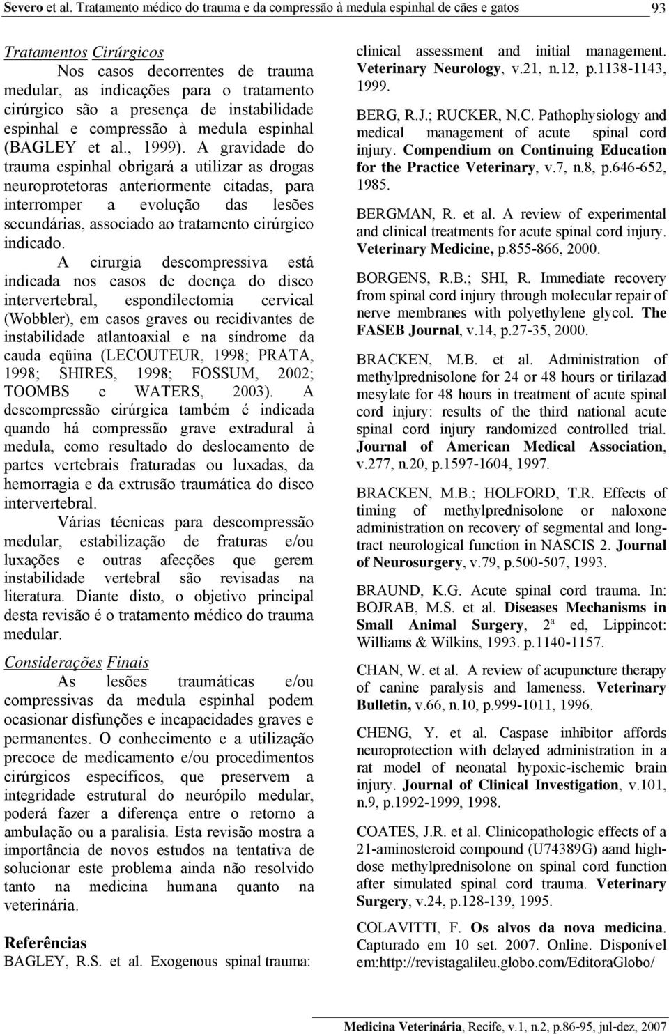 presença de instabilidade espinhal e compressão à medula espinhal (BAGLEY et al., 1999).