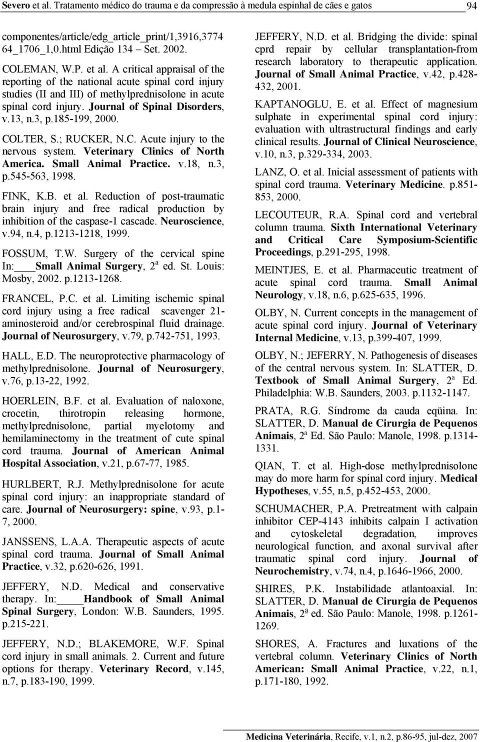 185-199, 2000. COLTER, S.; RUCKER, N.C. Acute injury to the nervous system. Veterinary Clinics of North America. Small Animal Practice. v.18, n.3, p.545-563, 1998. FINK, K.B. et al.