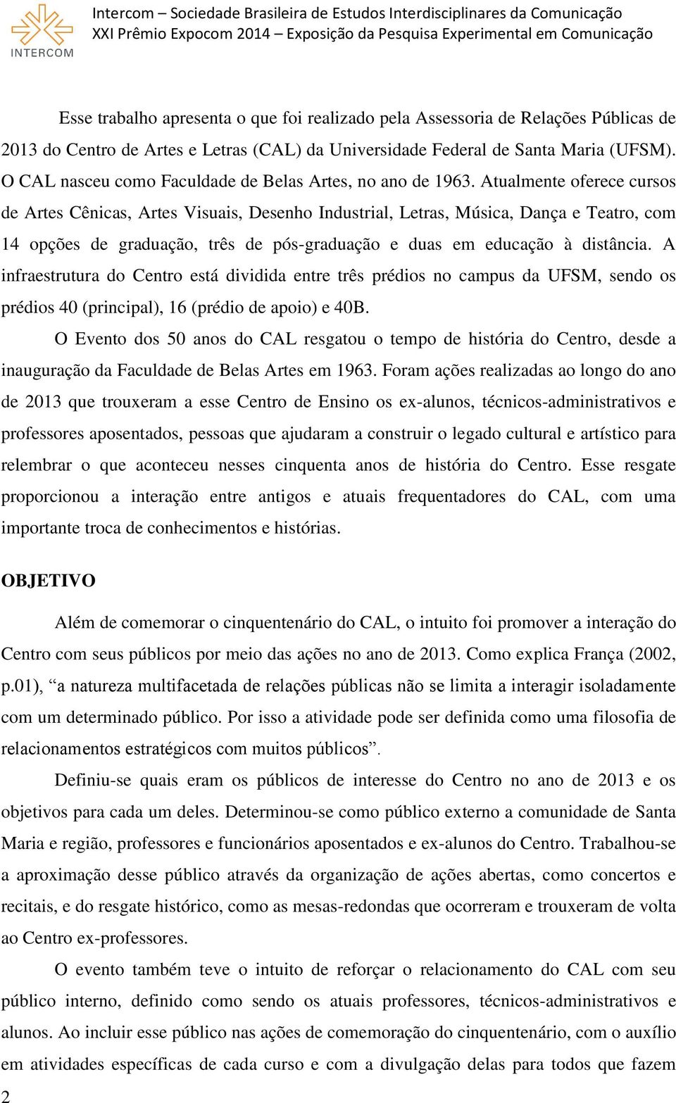 Atualmente oferece cursos de Artes Cênicas, Artes Visuais, Desenho Industrial, Letras, Música, Dança e Teatro, com 14 opções de graduação, três de pós-graduação e duas em educação à distância.