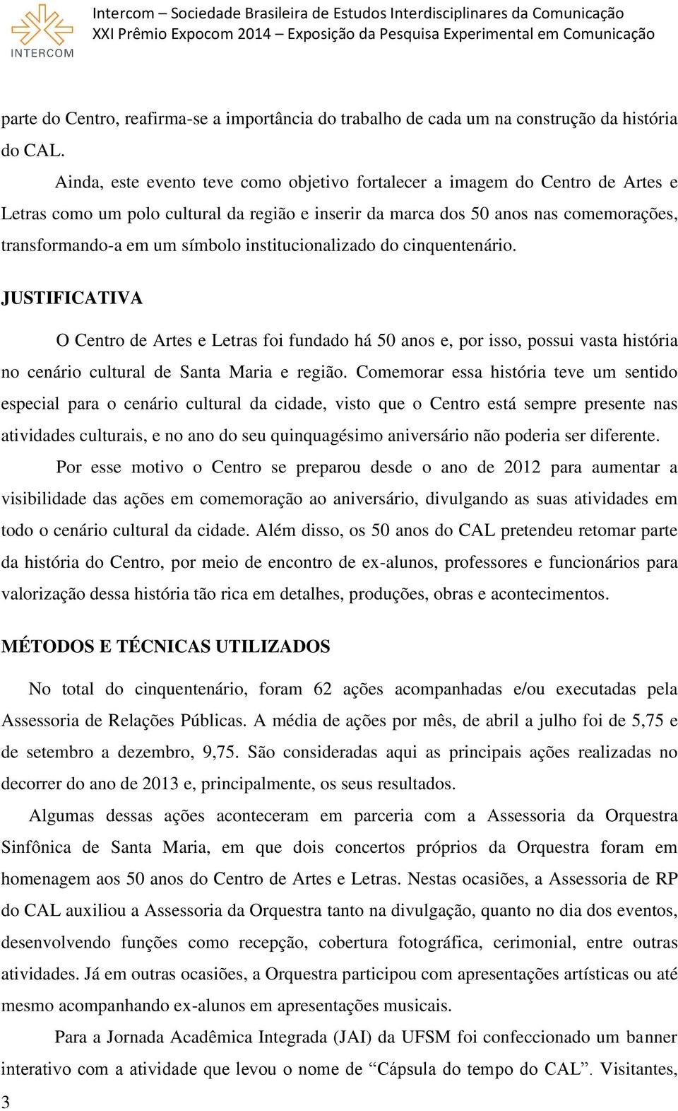 institucionalizado do cinquentenário. JUSTIFICATIVA O Centro de Artes e Letras foi fundado há 50 anos e, por isso, possui vasta história no cenário cultural de Santa Maria e região.