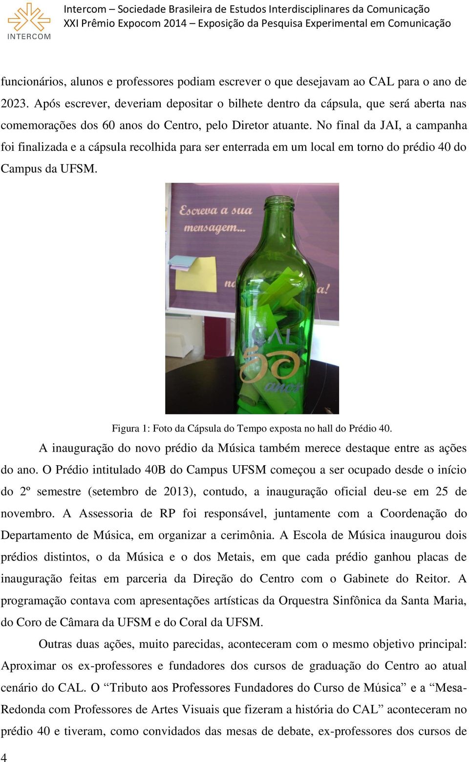 No final da JAI, a campanha foi finalizada e a cápsula recolhida para ser enterrada em um local em torno do prédio 40 do Campus da UFSM.