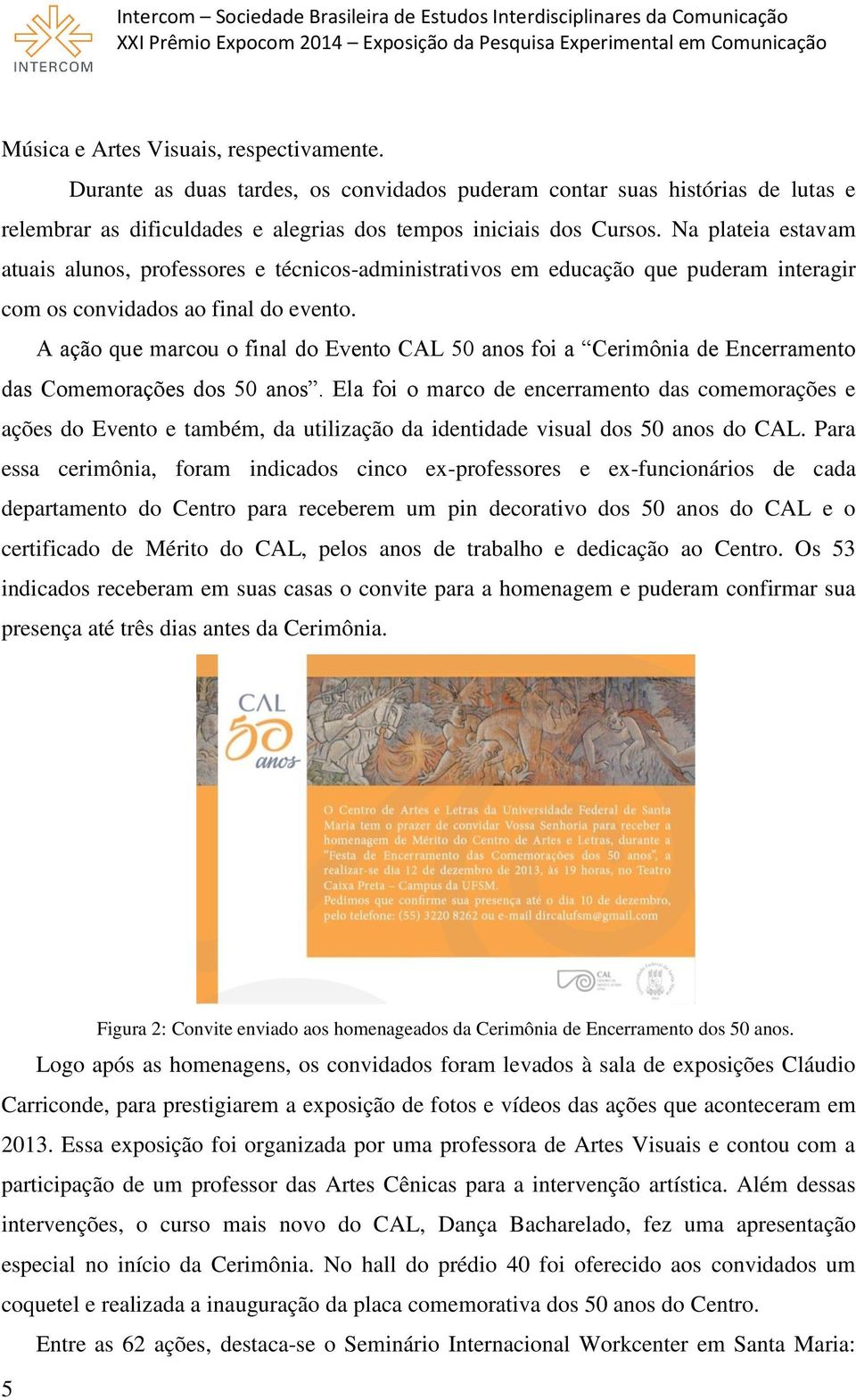 A ação que marcou o final do Evento CAL 50 anos foi a Cerimônia de Encerramento das Comemorações dos 50 anos.