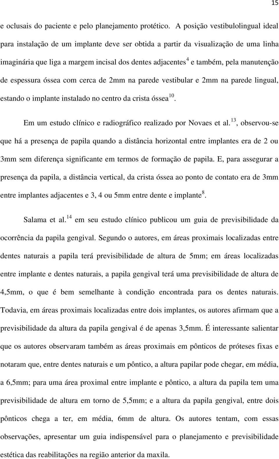 manutenção de espessura óssea com cerca de 2mm na parede vestibular e 2mm na parede lingual, estando o implante instalado no centro da crista óssea 10.