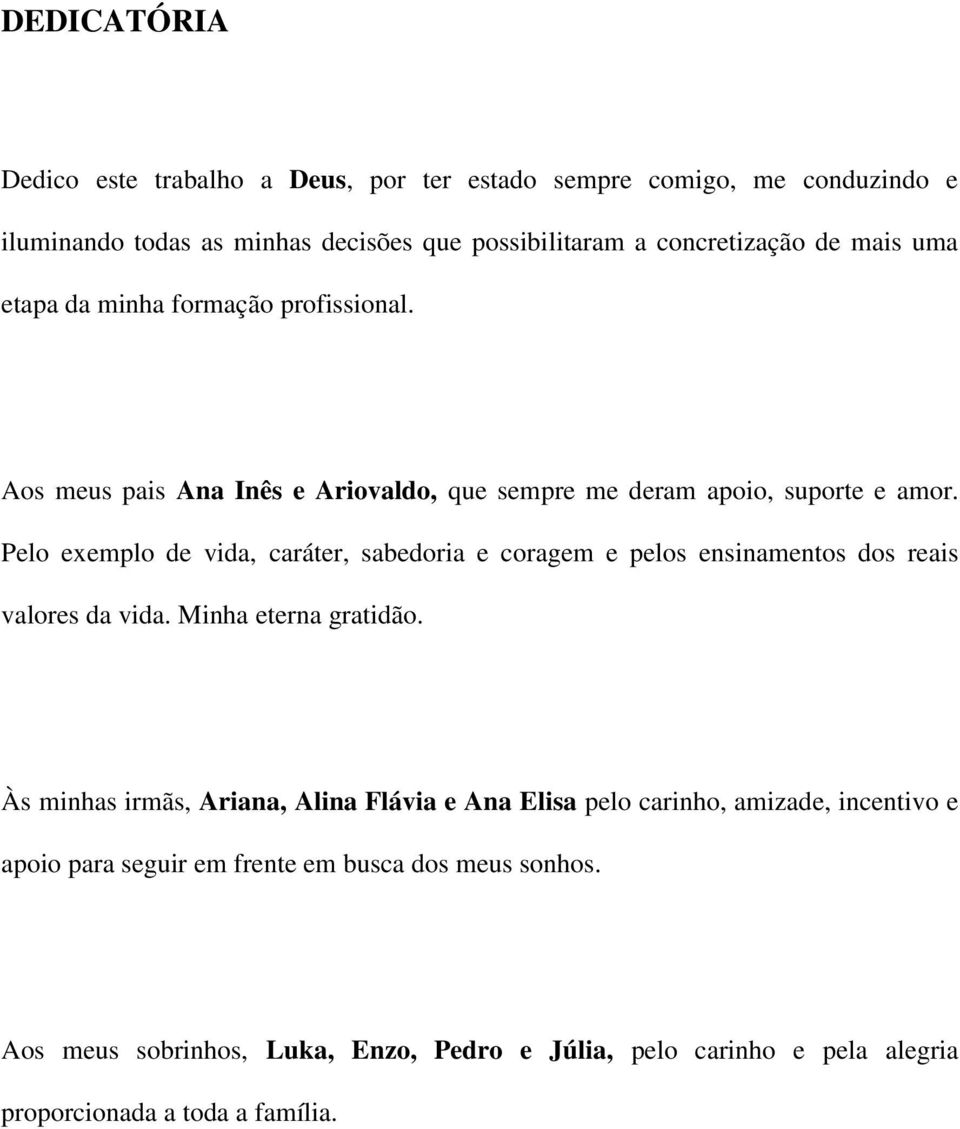 Pelo exemplo de vida, caráter, sabedoria e coragem e pelos ensinamentos dos reais valores da vida. Minha eterna gratidão.