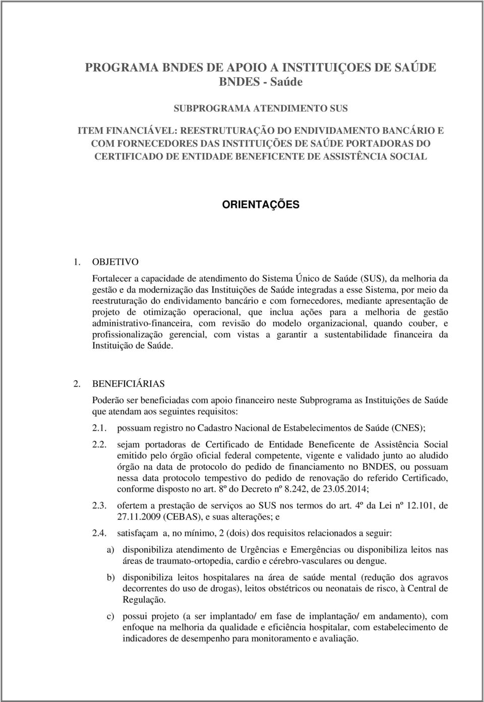 OBJETIVO Fortalecer a capacidade de atendimento do Sistema Único de Saúde (SUS), da melhoria da gestão e da modernização das Instituições de Saúde integradas a esse Sistema, por meio da