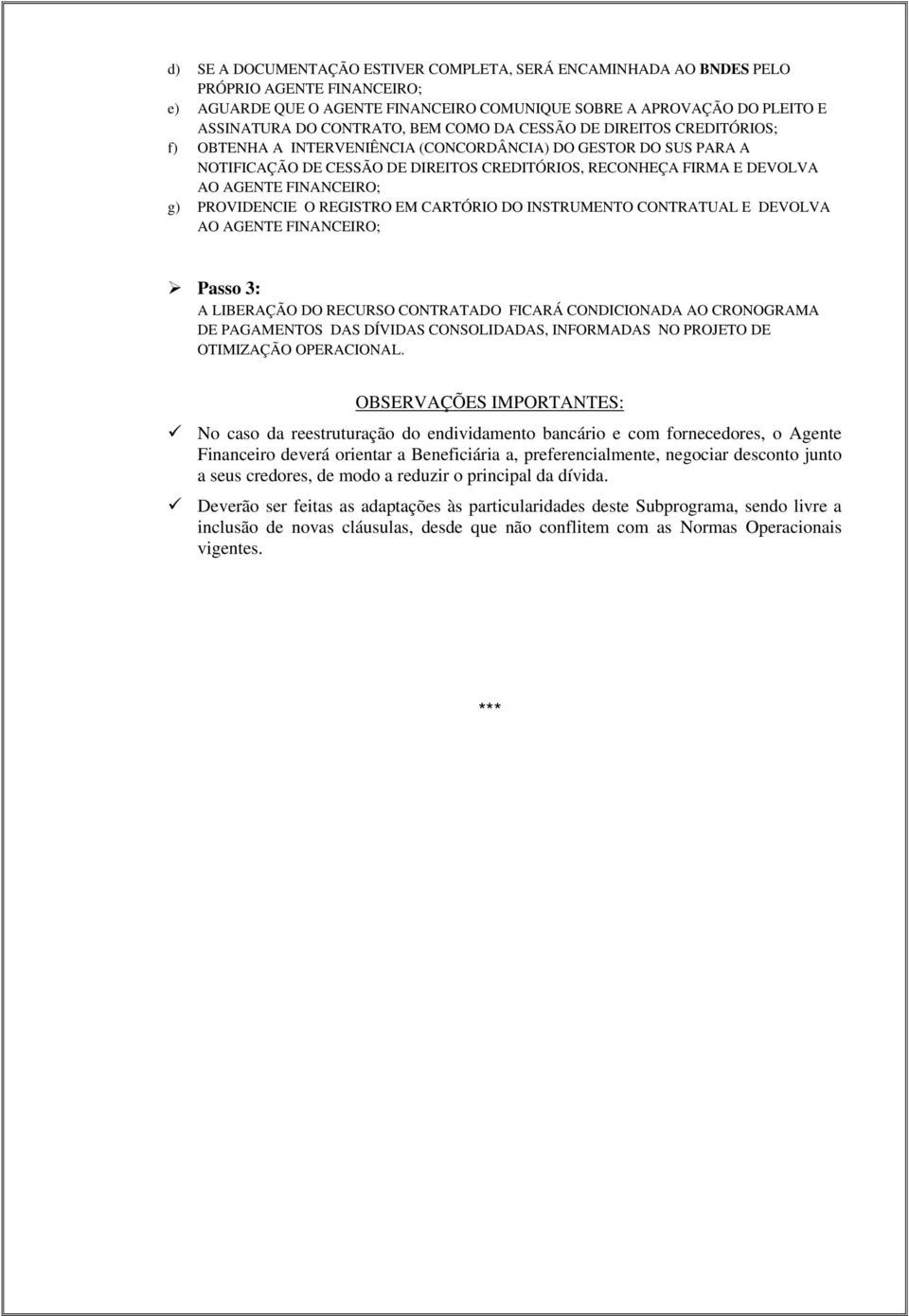 FINANCEIRO; g) PROVIDENCIE O REGISTRO EM CARTÓRIO DO INSTRUMENTO CONTRATUAL E DEVOLVA AO AGENTE FINANCEIRO; Passo 3: A LIBERAÇÃO DO RECURSO CONTRATADO FICARÁ CONDICIONADA AO CRONOGRAMA DE PAGAMENTOS